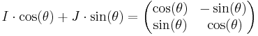 I\cdot\cos(\theta) %2B J\cdot\sin(\theta)=
\begin{pmatrix}
  \cos(\theta) &-\sin(\theta) \\
  \sin(\theta) &\;\cos(\theta) 
\end{pmatrix}
