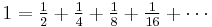  \textstyle 1 = \frac{1}{2} %2B \frac{1}{4} %2B \frac{1}{8} %2B \frac{1}{16} %2B \cdots