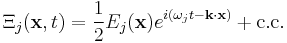 \Xi_j(\mathbf{x},t) = \frac{1}{2} E_j(\mathbf{x}) e^{i (\omega_j t - \mathbf{k}\cdot\mathbf{x})} %2B \mbox{c.c.} 