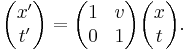 \begin{pmatrix}x' \\ t' \end{pmatrix} = \begin{pmatrix}1 & v \\ 0 & 1 \end{pmatrix}\begin{pmatrix}x \\ t \end{pmatrix}.