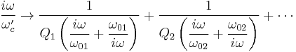  \frac{i\omega}{\omega_c'} \to
\dfrac{1}{Q_1 \left( \dfrac {i\omega}{\omega_{01}}%2B\dfrac {\omega_{01}}{i\omega} \right)}%2B
\dfrac{1}{Q_2 \left( \dfrac {i\omega}{\omega_{02}}%2B\dfrac {\omega_{02}}{i\omega} \right)}%2B
\cdots