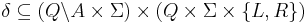 \delta \subseteq \left(Q \backslash A \times \Sigma\right) \times \left( Q \times \Sigma \times \{L,R\} \right)