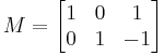 M=\begin{bmatrix}
1 & 0 &  1\\
0 & 1 & -1
\end{bmatrix}