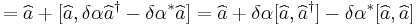 =\widehat{a} %2B [\widehat{a},\delta\alpha\widehat{a}^{\dagger} - \delta\alpha^{*}\widehat{a}] = \widehat{a} %2B \delta\alpha[\widehat{a},\widehat{a}^{\dagger}] - \delta\alpha^{*}[\widehat{a},\widehat{a}]