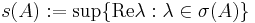 s(A):=\sup\{{\rm Re}\lambda:\lambda\in\sigma(A)\}