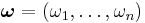  \boldsymbol{\omega} = (\omega_1, \ldots, \omega_n)