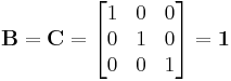 \mathbf{B}=\mathbf{C}=\begin{bmatrix} 1 & 0 & 0 \\
0 & 1 & 0 \\ 
0 & 0 & 1 \end{bmatrix} = \mathbf{1}\,\!