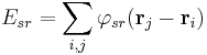 
E_{sr} = \sum_{i,j} \varphi_{sr}(\mathbf{r}_j - \mathbf{r}_i)
