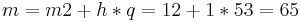 m = m2 %2B h*q = 12 %2B 1*53 = 65