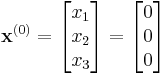  \mathbf{x}^{(0)}=\begin{bmatrix}
  x_1 \\
  x_2 \\
  x_3 \\
\end{bmatrix}
=\begin{bmatrix}
  0 \\
  0 \\
  0 \\ \end{bmatrix}