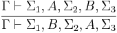 \frac{\Gamma \vdash \Sigma_1, A, \Sigma_2, B, \Sigma_3}{\Gamma \vdash \Sigma_1, B, \Sigma_2, A, \Sigma_3}