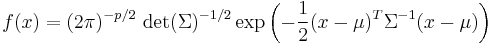 f(x)=(2\pi)^{-p/2}\, \det(\Sigma)^{-1/2} \exp\left(-{1 \over 2} (x-\mu)^T \Sigma^{-1} (x-\mu)\right)