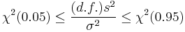\chi^2(0.05) \le \frac{(d.f.)s^2}{\sigma^2} \le \chi^2(0.95)