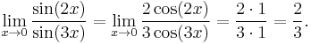 \lim_{x \to 0} \frac{\sin (2x)}{\sin (3x)} =
\lim_{x \to 0} \frac{2 \cos (2x)}{3 \cos (3x)} =
\frac{2 \sdot 1}{3 \sdot 1} =
\frac{2}{3}.