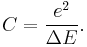 C=\frac{e^2}{\Delta E}.