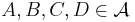 A,B,C,D \in \mathcal{A}