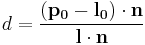 d = {(\mathbf{p_0}-\mathbf{l_0})\cdot\mathbf{n} \over \mathbf{l}\cdot\mathbf{n}}