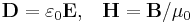 \mathbf{D} = \varepsilon_0\mathbf{E}, \;\;\; \mathbf{H} = \mathbf{B}/\mu_0