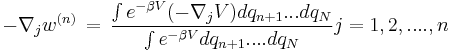 -\nabla_jw^{(n)} \, = \, \frac {\int e^{-\beta V} (- \nabla_j V)d q_{n%2B1}...dq_N }  {\int e^{-\beta V} d q_{n%2B1} ....dq_N}  j =1,2,....,n    