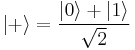 {\left| %2B \right\rangle} =\frac{{\left| 0 \right\rangle} %2B{\left| 1 \right\rangle} }{\sqrt{2} } 