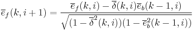 \overline{e}_f(k,i%2B1) = \frac{\overline{e}_f(k,i) - \overline{\delta}(k,i)\overline{e}_b(k-1,i)}{\sqrt{(1 - \overline{\delta}^2(k,i))(1 - \overline{e}_b^2(k-1,i))}}