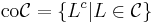 {\rm co}\mathcal{C} = \left\{ L^c | L \in \mathcal{C} \right\}