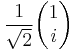 \frac{1}{\sqrt2} \begin{pmatrix} 1 \\ i \end{pmatrix}