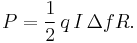 
P = {\frac 1 2}\,q\,I\,\Delta f R.
