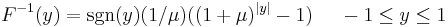 
F^{-1}(y) = \sgn(y) (1 / \mu ) ((1 %2B \mu)^{|y|}- 1)~~~~-1 \leq y \leq 1
