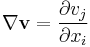 \nabla \mathbf{v}=\frac {\partial v_j}{\partial x_i} 