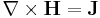 \nabla \times \mathbf{H} = \mathbf{J}