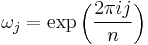 \omega_j=\exp \left(\frac{2\pi i j}{n}\right)