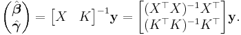  \begin{pmatrix} \hat{\boldsymbol{\beta}} \\ \hat{\boldsymbol{\gamma}} \end{pmatrix} = \begin{bmatrix}X & K\end{bmatrix}^{-1} \mathbf{y} = \begin{bmatrix} (X^\top X)^{-1} X^\top \\ (K^\top K)^{-1} K^\top \end{bmatrix} \mathbf{y} .