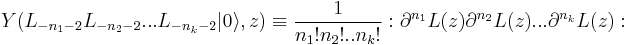 
Y(L_{-n_1-2}L_{-n_2-2}...L_{-n_k-2}|0\rangle,z) \equiv \frac{1}{n_1!n_2!..n_k!}:\partial^{n_1}L(z)\partial^{n_2}L(z)...\partial^{n_k}L(z):
