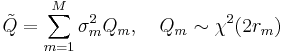 \tilde{Q} = \sum_{m=1}^M \sigma^2_m Q_m, \quad Q_m \sim \chi^2(2r_m) \,