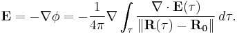  \mathbf{E} = -\nabla \phi = - {1 \over 4 \pi} \nabla \int_\tau {\nabla \cdot \mathbf{E}(\tau) \over \| \mathbf{R}(\tau) - \mathbf{R_0} \|} \, d\tau. 