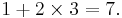 1 %2B 2 \times 3 = 7. \;