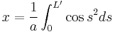 x = \frac{1}{a} \int_0^{L'} \cos {s}^2 ds