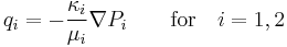 q_i = -\frac{\kappa_i}{\mu_i} \nabla P_i \qquad \text{for} \quad i=1,2