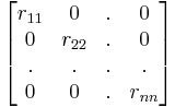 \begin{bmatrix}
r_{11} & 0 & . & 0\\
0 & r_{22} & . & 0 \\
. & . & . & . \\
0 & 0 & . & r_{nn} \end{bmatrix}