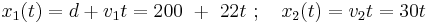  x_1(t)= d %2B v_1 t = 200\ %2B \ 22t\�; \quad x_2(t)=  v_2 t = 30t 