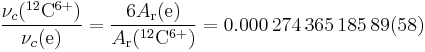 \frac{\nu_c ({}^{12}{\rm C}^{6%2B})}{\nu_c ({\rm e})} = \frac{6A_{\rm r}({\rm e})}{A_{\rm r}({}^{12}{\rm C}^{6%2B})} = 0.000\,274\,365\,185\,89(58)