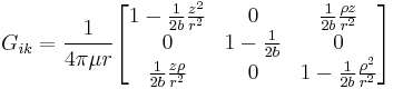 G_{ik}=\frac{1}{4\pi \mu r}\begin{bmatrix}
1-\frac{1}{2b}\frac{z^2}{r^2}&0&\frac{1}{2b}\frac{\rho z}{r^2}\\
0&1-\frac{1}{2b}&0\\
\frac{1}{2b}\frac{z \rho}{r^2}&0&1-\frac{1}{2b}\frac{\rho^2}{r^2}
\end{bmatrix}
\,\!