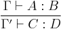  {\Gamma \vdash A:B} \over {\Gamma' \vdash C:D} 