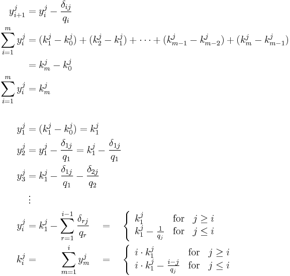  \begin{align}
 y_{i%2B1}^{j}  &= y_i^{j} -\frac{\delta_{ij}}{q_i} \\
 \sum\limits_{i=1}^m y_i^{j} &= (k_{1}^j-  k_{0}^j) %2B (k_{2}^j-  k_{1}^j) %2B \cdots %2B (k_{m-1}^j-  k_{m-2}^j) %2B (k_{m}^j-  k_{m-1}^j)  \\
 &= k_{m}^j -  k_{0}^j  \\
  \sum\limits_{i=1}^m y_i^{j} &= k_{m}^j \\   \\
 y_1^{j} &= (k_{1}^j-  k_{0}^j) = k_{1}^j  \\
 y_2^{j} &= y_1^{j} -\frac{\delta_{1j}}{q_1} = k_1^{j} -\frac{\delta_{1j}}{  q_1 } \\
 y_3^{j} &= k_1^{j} -\frac{\delta_{1j}}{q_1}  -\frac{\delta_{2j}}{ q_2 } \\
  & \; \vdots  \\
 y_i^{j} &= k_1^{j} -\sum\limits_{r=1}^{i-1} \frac{\delta_{rj}}{ q_r}
\quad  = \quad
 \left\{
  \begin{array}{lcr}
     k_1^j & \text{for}  & j \geq i\\
     k_1^j - \frac{1}{q_j} & \text{for} & j \leq i
  \end{array} \right.   \\
 k_i^j &= \quad \quad  \;   \sum\limits_{m=1}^i y_m^{j} \quad  = \quad
 \left\{
   \begin{array}{lcr}
     i \cdot k_1^j & \text{for} & j \geq i\\
     i \cdot k_1^j - \frac{i-j}{q_j} & \text{for} &  j \leq i
    \end{array} \right.
\end{align}