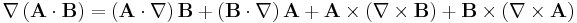  \nabla\left(\mathbf{A}\cdot\mathbf{B}\right)=\left(\mathbf{A}\cdot\mathbf{\nabla}\right)\mathbf{B}%2B\left(\mathbf{B}\cdot\mathbf{\nabla}\right)\mathbf{A}%2B\mathbf{A}\times\left(\nabla\times\mathbf{B}\right)%2B\mathbf{B}\times\left(\nabla\times\mathbf{A}\right) 