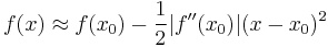  f(x) \approx f(x_0) - \frac{1}{2} |f''(x_0)| (x-x_0)^2