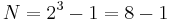 N = 2^3 - 1 = 8 - 1