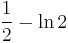 \frac{1}{2} - \ln 2