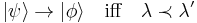 
|\psi\rangle\rightarrow|\phi\rangle\quad\text{iff}\quad\lambda \prec \lambda'
